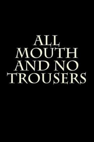 Cover of All Mouth and No Trousers