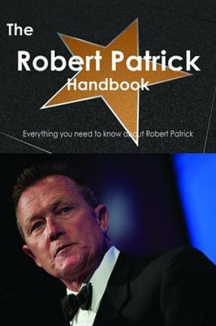 Cover of The Robert Patrick Handbook - Everything You Need to Know about Robert Patrick