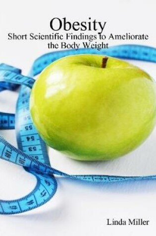 Cover of Obesity - Short Scientific Findings to Ameliorate the Body Weight