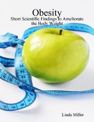 Book cover for Obesity - Short Scientific Findings to Ameliorate the Body Weight