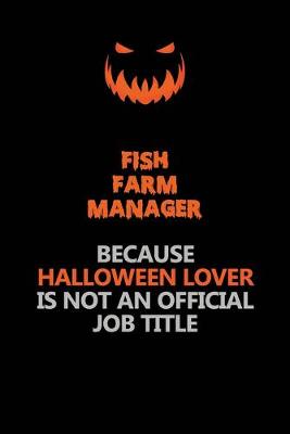 Book cover for Fish Farm Manager Because Halloween Lover Is Not An Official Job Title