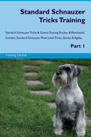 Cover of Standard Schnauzer Tricks Training Standard Schnauzer Tricks & Games Training Tracker & Workbook. Includes