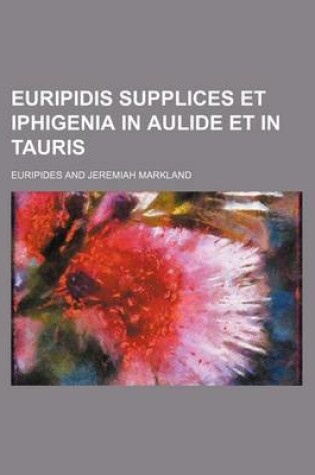 Cover of Euripidis Supplices Et Iphigenia in Aulide Et in Tauris