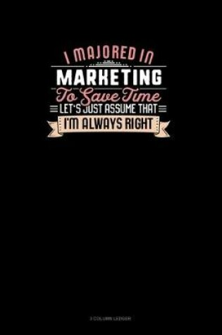 Cover of I Majored In Marketing To Save Time Let's Just Assume That I'm Always Right