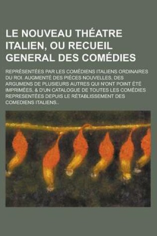 Cover of Le Nouveau Theatre Italien, Ou Recueil General Des Comedies; Representees Par Les Comediens Italiens Ordinaires Du Roi. Augmente Des Pieces Nouvelles