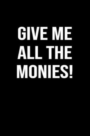 Cover of Give Me All The Monies