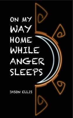 Book cover for On My Way Home While Anger Sleeps