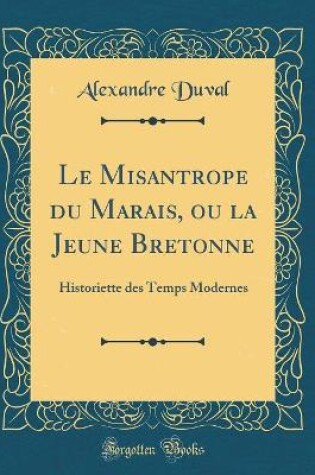 Cover of Le Misantrope du Marais, ou la Jeune Bretonne: Historiette des Temps Modernes (Classic Reprint)