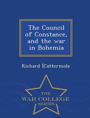 Book cover for The Council of Constance, and the War in Bohemia - War College Series