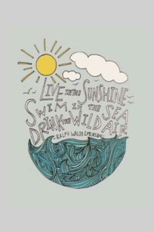 Cover of Live in the Sunshine Swim in the Sea Drink the Wild Air -Ralph Waldo Emerson