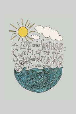 Book cover for Live in the Sunshine Swim in the Sea Drink the Wild Air -Ralph Waldo Emerson