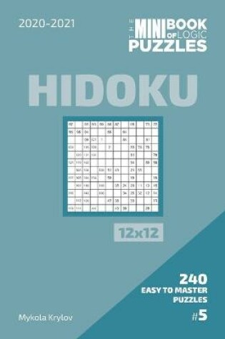 Cover of The Mini Book Of Logic Puzzles 2020-2021. Hidoku 12x12 - 240 Easy To Master Puzzles. #5