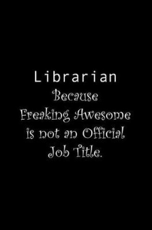 Cover of Librarian Because Freaking Awesome is not an Official Job Title