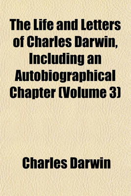 Book cover for The Life and Letters of Charles Darwin, Including an Autobiographical Chapter (Volume 3)