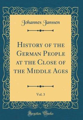 Book cover for History of the German People at the Close of the Middle Ages, Vol. 3 (Classic Reprint)