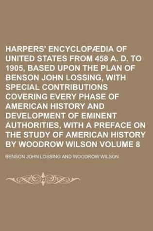 Cover of Harpers' Encyclopaedia of United States from 458 A. D. to 1905, Based Upon the Plan of Benson John Lossing, with Special Contributions Covering Every Phase of American History and Development of Eminent Authorities, with a Preface Volume 8