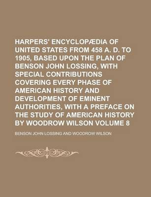 Book cover for Harpers' Encyclopaedia of United States from 458 A. D. to 1905, Based Upon the Plan of Benson John Lossing, with Special Contributions Covering Every Phase of American History and Development of Eminent Authorities, with a Preface Volume 8