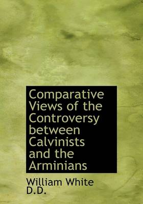 Book cover for Comparative Views of the Controversy Between Calvinists and the Arminians