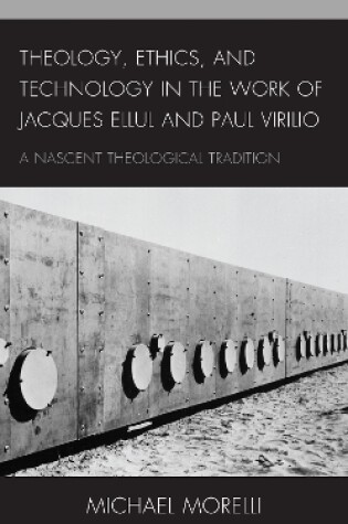 Cover of Theology, Ethics, and Technology in the Work of Jacques Ellul and Paul Virilio