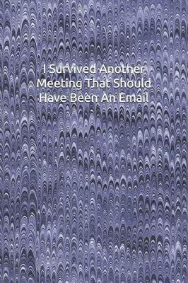 Book cover for I Survived Another Meeting That Should Have Been An Email