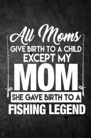 Cover of All Moms Give Birth To A Child Except My Mom She Gave Birth To A Fishing Legend