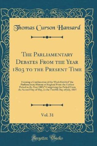 Cover of The Parliamentary Debates from the Year 1803 to the Present Time, Vol. 31