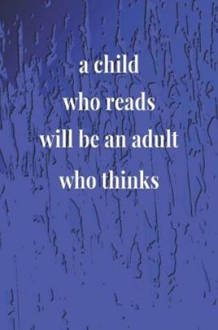 Cover of A Child Who Reads Will Be An Adult Who Thinks