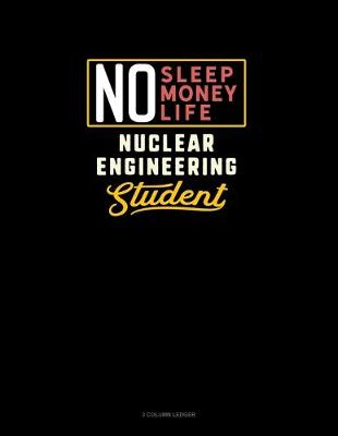 Book cover for No Sleep. No Money. No Life. Nuclear Engineering Student