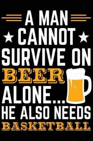 Cover of A Man Cannot Survive On Beer Alone... He Also Needs Basketball