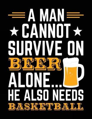 Book cover for A Man Cannot Survive On Beer Alone... He Also Needs Basketball