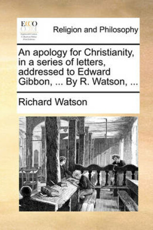 Cover of An apology for Christianity, in a series of letters, addressed to Edward Gibbon, ... By R. Watson, ...