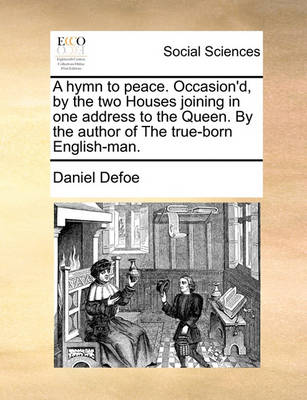 Book cover for A Hymn to Peace. Occasion'd, by the Two Houses Joining in One Address to the Queen. by the Author of the True-Born English-Man.