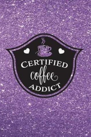 Cover of Certified Coffee Addict - Journal & Notebook