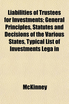 Book cover for Liabilities of Trustees for Investments; General Principles, Statutes and Decisions of the Various States, Typical List of Investments Lega in