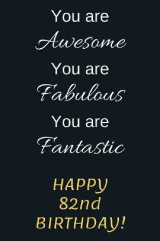 Cover of You are Awesome You are Fabulous You are Fantastic Happy 82nd Birthday