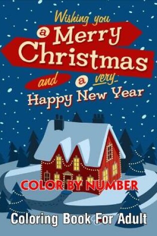 Cover of Wishing you a Merry Christmas and a very Happy New Year Color By Number Coloring Book For Adult