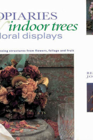 Cover of Topiaries, Indoor Trees and Floral Displays