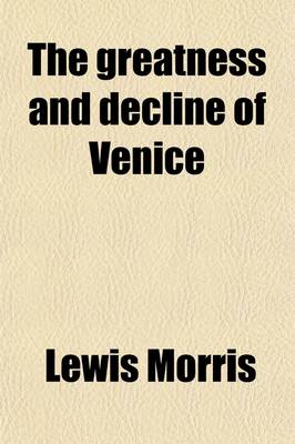 Book cover for The Greatness and Decline of Venice; A Prize Essay, Read in the Theatre, Oxford, June 16th, 1858