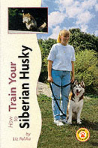 Cover of How to Train Your Siberian Husky