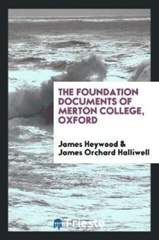 Cover of The Foundation Documents of Merton College, Oxford, Collected by J. Heywood, Ed. by J.O. Halliwell