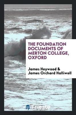 Book cover for The Foundation Documents of Merton College, Oxford, Collected by J. Heywood, Ed. by J.O. Halliwell