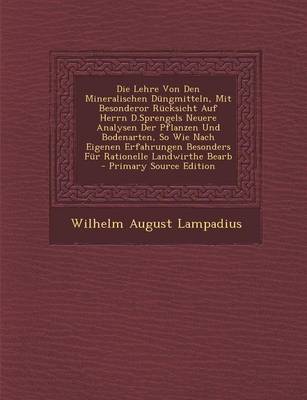 Book cover for Die Lehre Von Den Mineralischen Dungmitteln, Mit Besonderor Rucksicht Auf Herrn D.Sprengels Neuere Analysen Der Pflanzen Und Bodenarten, So Wie Nach Eigenen Erfahrungen Besonders Fur Rationelle Landwirthe Bearb - Primary Source Edition