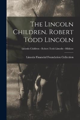 Cover of The Lincoln Children. Robert Todd Lincoln; Lincoln Children - Robert Todd Lincoln - Hildene