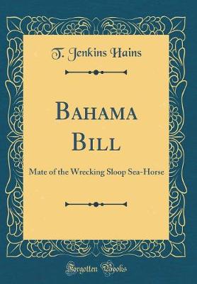 Book cover for Bahama Bill: Mate of the Wrecking Sloop Sea-Horse (Classic Reprint)