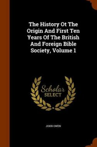 Cover of The History OT the Origin and First Ten Years of the British and Foreign Bible Society, Volume 1