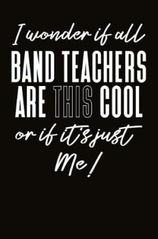 Cover of I Wonder If All Band Teachers Are This Cool