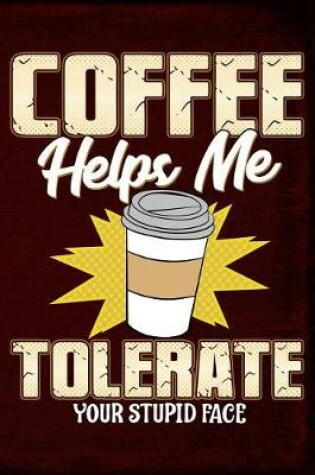 Cover of Coffee Helps Me Tolerate Your Stupid Face