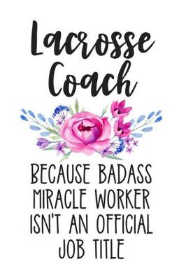 Book cover for Lacrosse Coach Because Badass Miracle Worker Isn't an Official Job Title