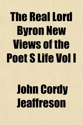Book cover for The Real Lord Byron New Views of the Poet S Life Vol I