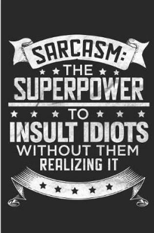 Cover of Sarcasm The Superpower To Insult Idiots Without Them Realizing It